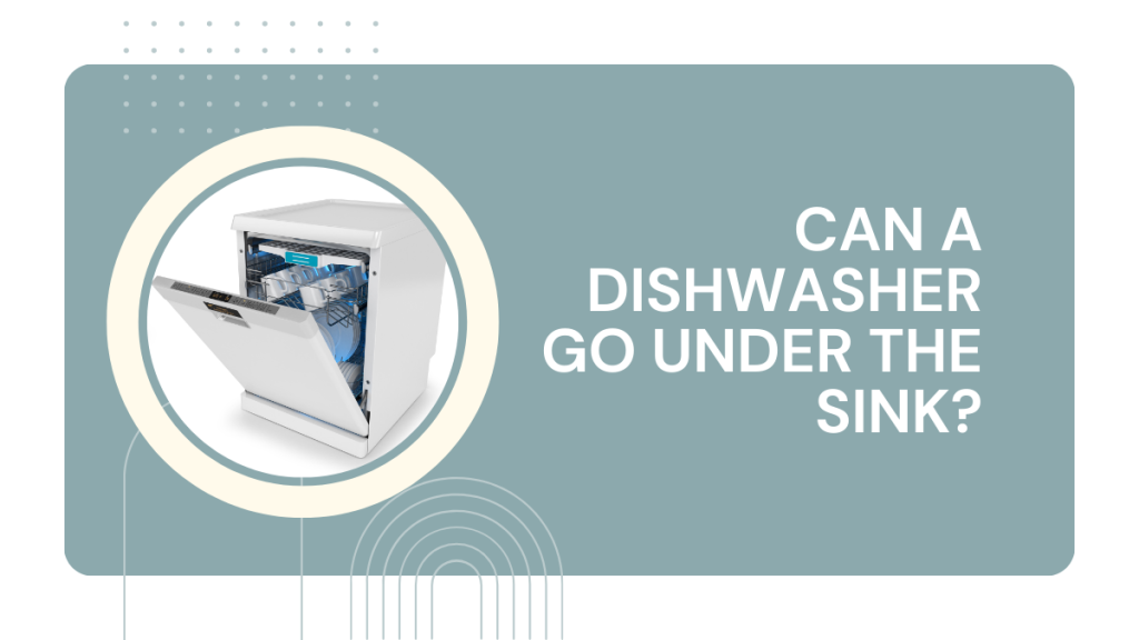 Can a Dishwasher Go Under the Sink
